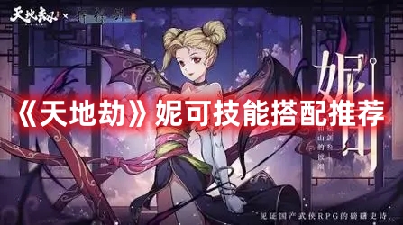 《天地劫》妮可技能搭配推薦