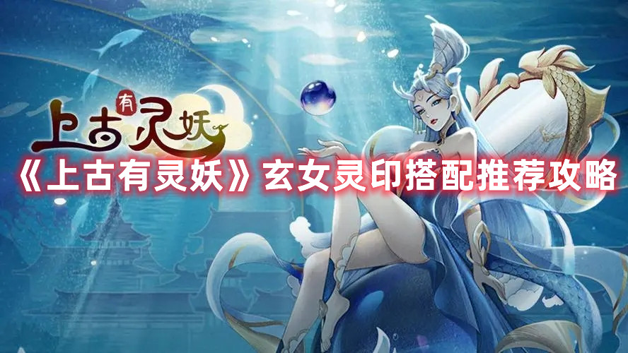《上古有靈妖》玄女靈印搭配推薦攻略