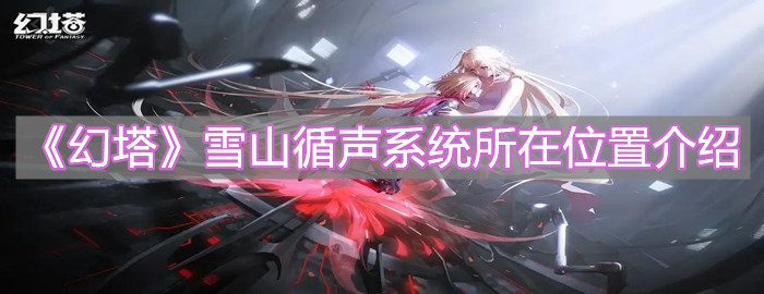 《幻塔》雪山循聲系統所在位置介紹
