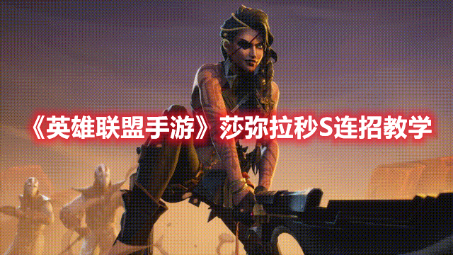 《英雄聯(lián)盟手游》莎彌拉秒S連招教學