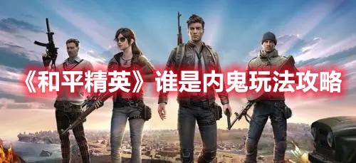 《和平精英》誰是內(nèi)鬼玩法攻略