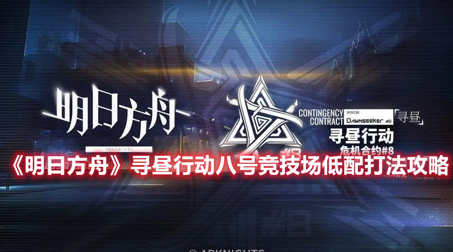 《明日方舟》尋晝行動(dòng)八號(hào)競(jìng)技場(chǎng)低配打法攻略