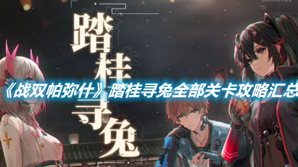 《戰雙帕彌什》踏桂尋兔全部關卡攻略匯總