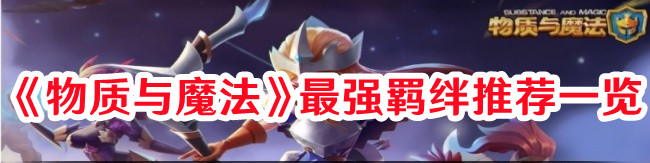 《物質(zhì)與魔法》最強(qiáng)羈絆推薦一覽