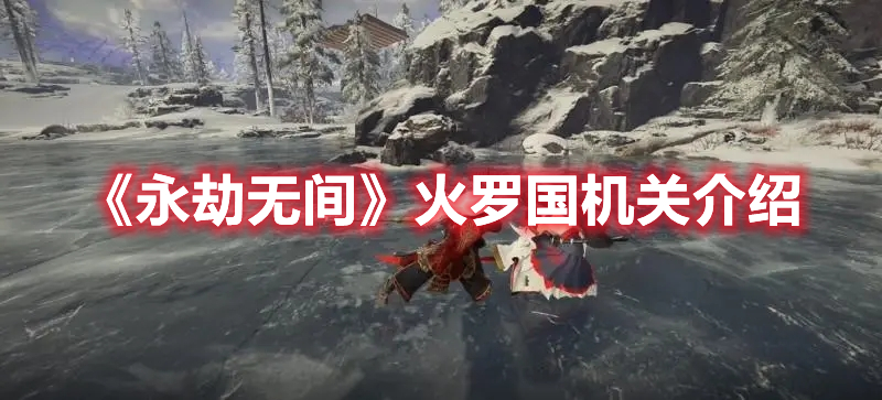 《永劫無間》火羅國機關(guān)介紹