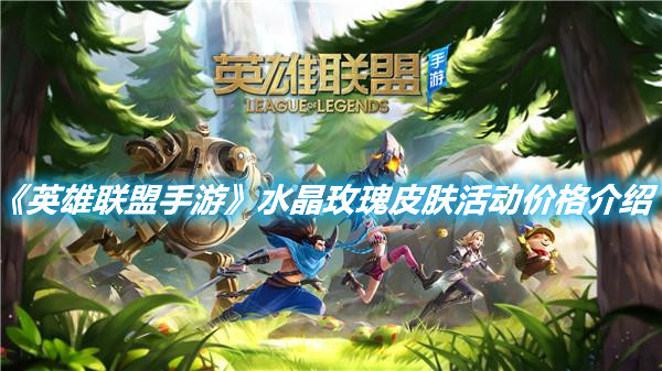 《英雄聯盟手游》水晶玫瑰皮膚活動價格介紹