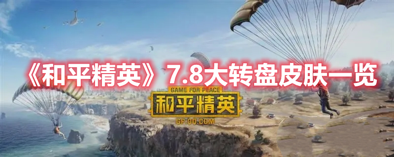 《和平精英》7.8大轉(zhuǎn)盤皮膚一覽