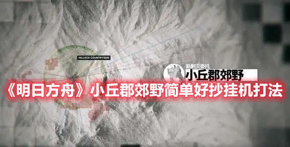 《明日方舟》小丘郡郊野簡單好抄掛機打法