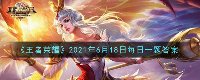 《王者榮耀》6月18日微信每日一題答案介紹