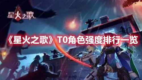 《星火之歌》T0角色強(qiáng)度排行一覽