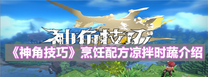《神角技巧》烹飪配方?jīng)霭钑r(shí)蔬介紹