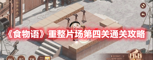 《食物語(yǔ)》重整片場(chǎng)第四關(guān)通關(guān)攻略
