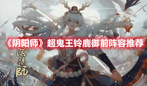 《陰陽師》超鬼王鈴鹿御前陣容推薦