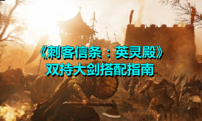《刺客信條：英靈殿》雙持大劍搭配指南