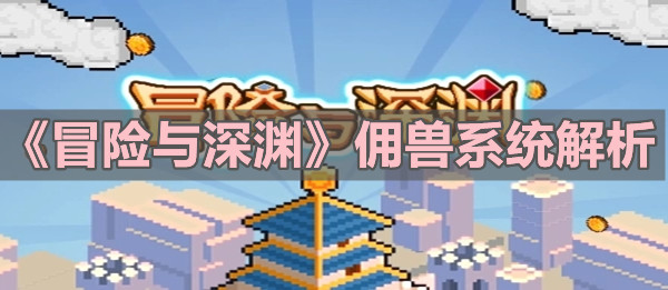 《冒險(xiǎn)與深淵》傭獸系統(tǒng)解析