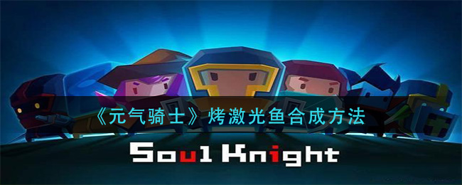 《元氣騎士》烤激光魚合成方法