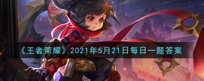 《王者榮耀》2021年5月21日每日一題答案介紹