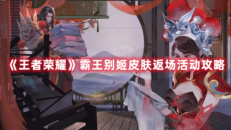 《王者榮耀》霸王別姬皮膚返場活動攻略
