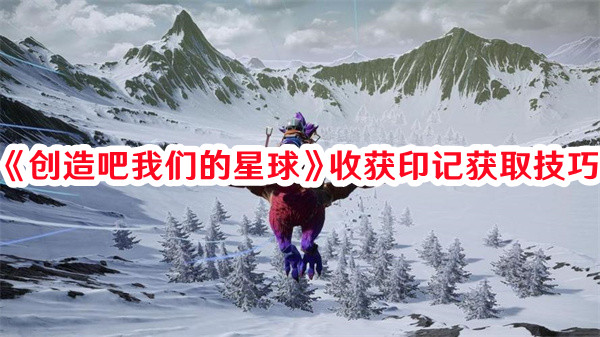 《創(chuàng)造吧我們的星球》收獲印記獲取技巧