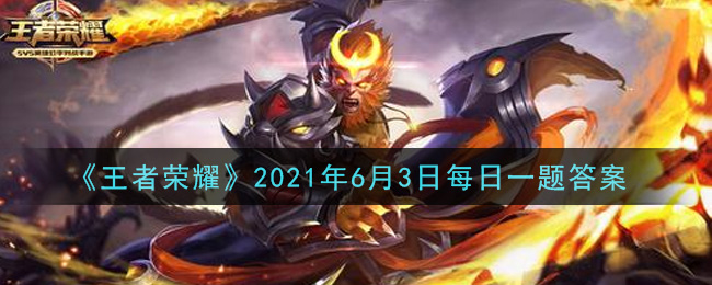 《王者榮耀》2021年6月3日微信每日一題答案介紹