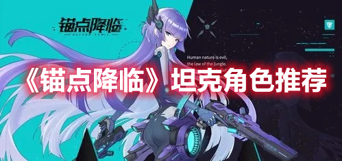 《錨點(diǎn)降臨》坦克角色推薦