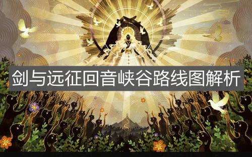 《劍與遠(yuǎn)征》回音峽谷路線圖解析