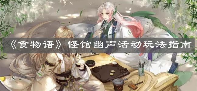 《食物語》怪館幽聲活動玩法指南