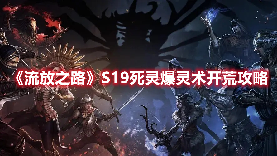 《流放之路》S19死靈爆靈術開荒攻略