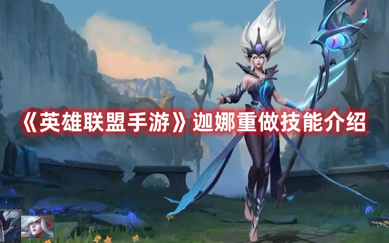 《英雄聯(lián)盟手游》迦娜重做技能介紹
