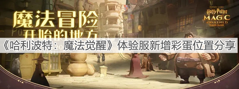 《哈利波特：魔法覺醒》體驗服新增彩蛋位置分享
