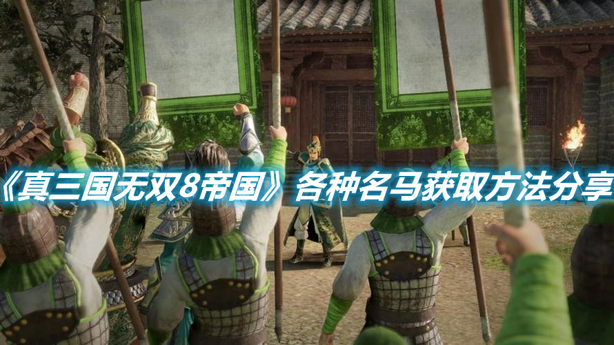 《真三國無雙8帝國》各種名馬獲取方法分享