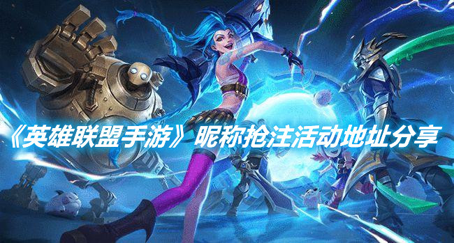 《英雄聯盟手游》昵稱搶注活動地址分享