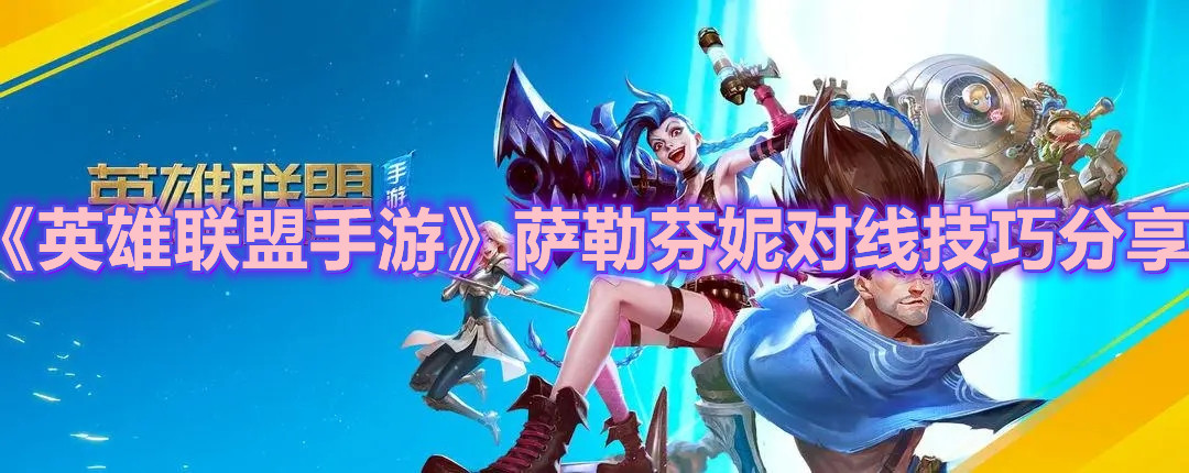 《英雄聯(lián)盟手游》薩勒芬妮對線技巧分享