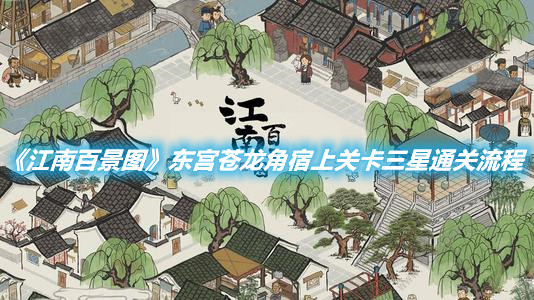 《江南百景圖》東宮蒼龍角宿上全關卡攻略分享