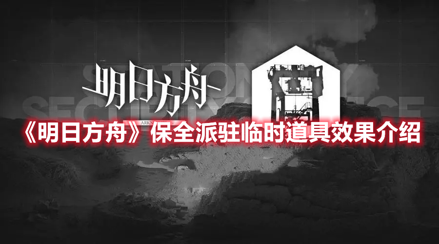 《明日方舟》保全派駐臨時(shí)道具效果介紹