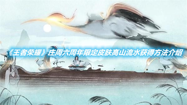 《王者榮耀》莊周六周年限定皮膚高山流水獲得方法介紹