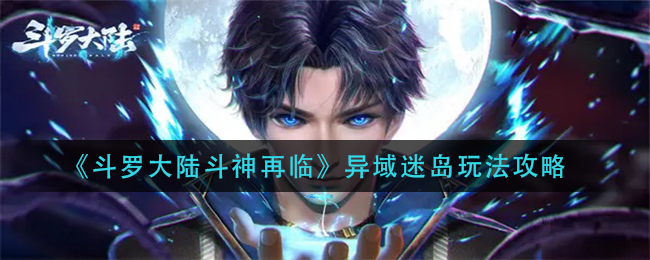 《斗羅大陸斗神再臨》異域迷島玩法推薦