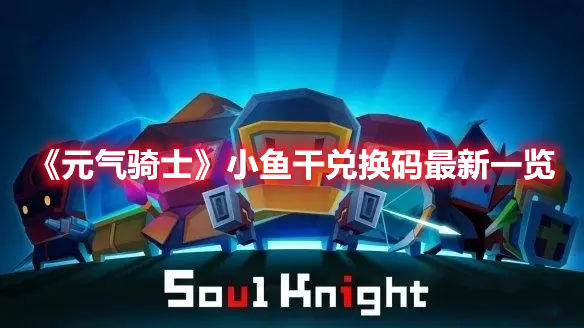 《元氣騎士》小魚干兌換碼最新一覽