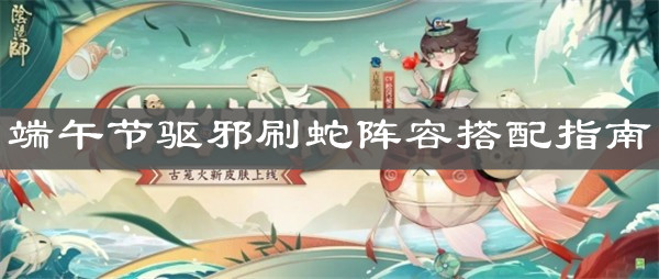 《陰陽(yáng)師》端午節(jié)驅(qū)邪刷蛇陣容搭配指南