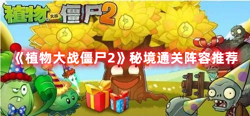 《植物大戰(zhàn)僵尸2》秘境通關(guān)陣容推薦
