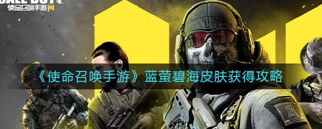 《使命召喚手游》藍螢碧海皮膚獲得攻略