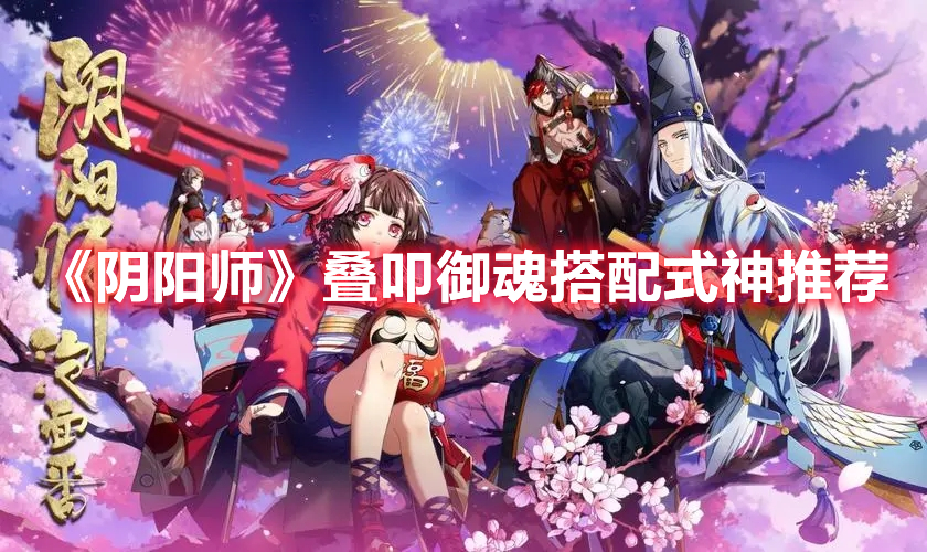 《陰陽(yáng)師》疊叩御魂搭配式神推薦