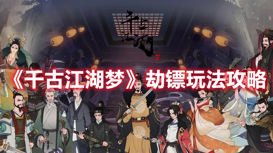 《千古江湖夢(mèng)》劫鏢玩法攻略