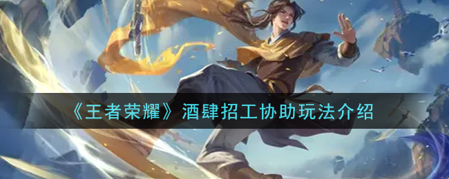 《王者榮耀》酒肆招工協(xié)助玩法推薦
