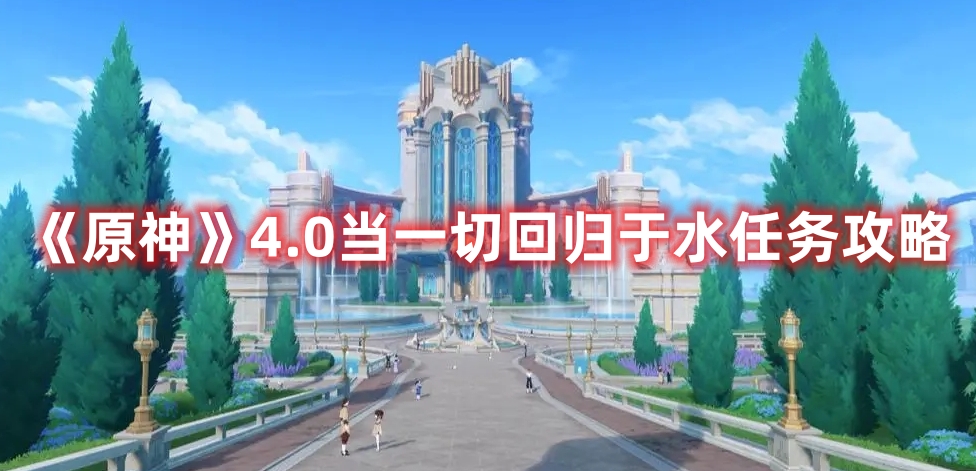 《原神》4.0當一切回歸于水任務攻略