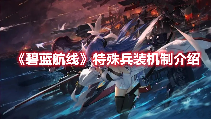 《碧藍航線》特殊兵裝機制介紹