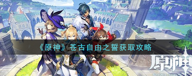 《原神》蒼古自由之誓獲取介紹