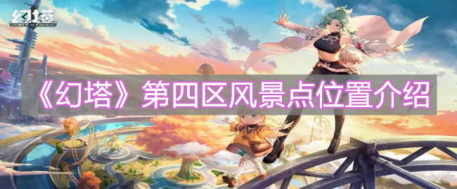 《幻塔》第四區(qū)風(fēng)景點(diǎn)位置介紹