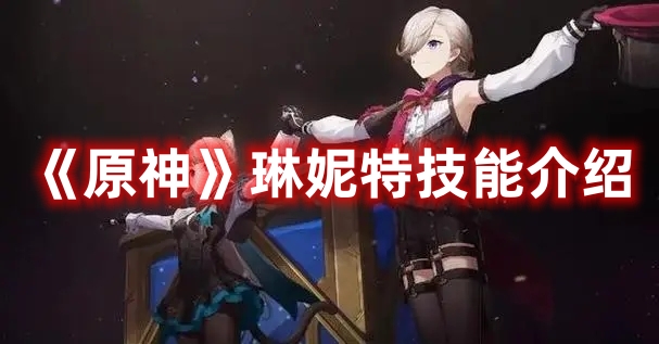 《原神》琳妮特技能介紹