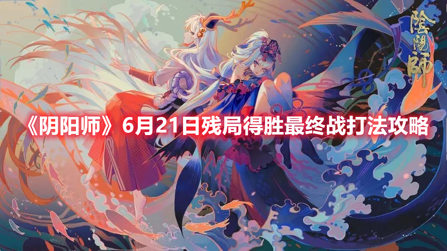 《陰陽師》6月21日殘局得勝最終戰(zhàn)打法攻略